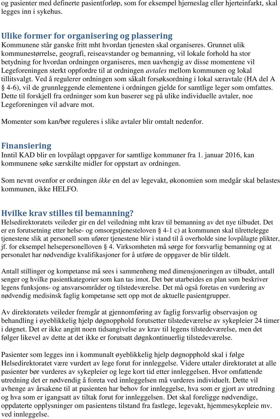 Grunnet ulik kommunestørrelse, geografi, reiseavstander og bemanning, vil lokale forhold ha stor betydning for hvordan ordningen organiseres, men uavhengig av disse momentene vil Legeforeningen