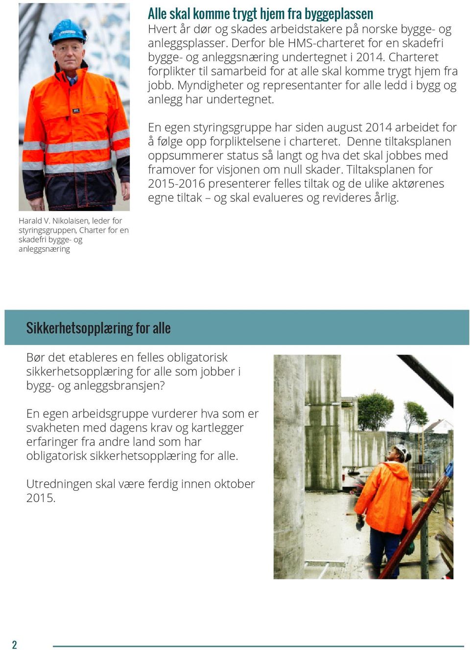 Myndigheter og representanter for alle ledd i bygg og anlegg har undertegnet. En egen styringsgruppe har siden august 2014 arbeidet for å følge opp forpliktelsene i charteret.