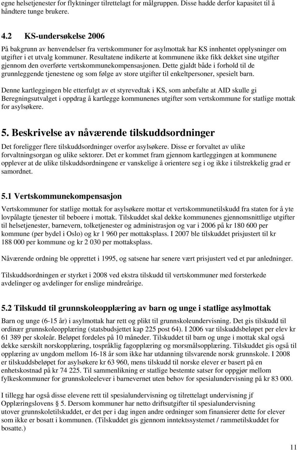 Resultatene indikerte at kommunene ikke fikk dekket sine utgifter gjennom den overførte vertskommunekompensasjonen.