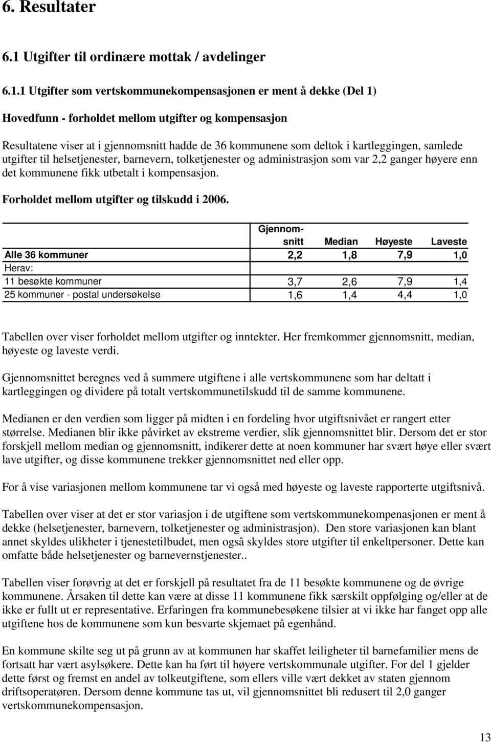 1 Utgifter som vertskommunekompensasjonen er ment å dekke (Del 1) Hovedfunn - forholdet mellom utgifter og kompensasjon Resultatene viser at i gjennomsnitt hadde de 36 kommunene som deltok i