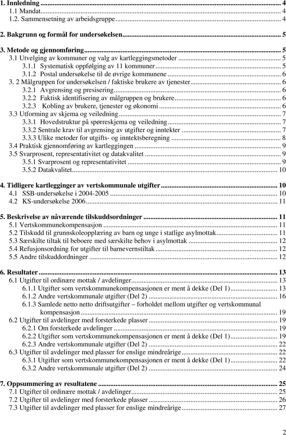 .. 6 3.2.2 Faktisk identifisering av målgruppen og brukere... 6 3.2.3 Kobling av brukere, tjenester og økonomi... 6 3.3 Utforming av skjema og veiledning... 7 3.3.1 Hovedstruktur på spørreskjema og veiledning.