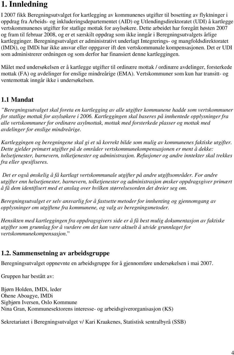 Dette arbeidet har foregått høsten 2007 og fram til februar 2008, og er et særskilt oppdrag som ikke inngår i Beregningsutvalgets årlige kartlegginger.