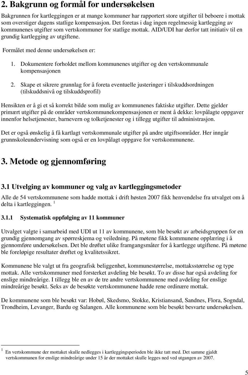 Formålet med denne undersøkelsen er: 1. Dokumentere forholdet mellom kommunenes utgifter og den vertskommunale kompensasjonen 2.