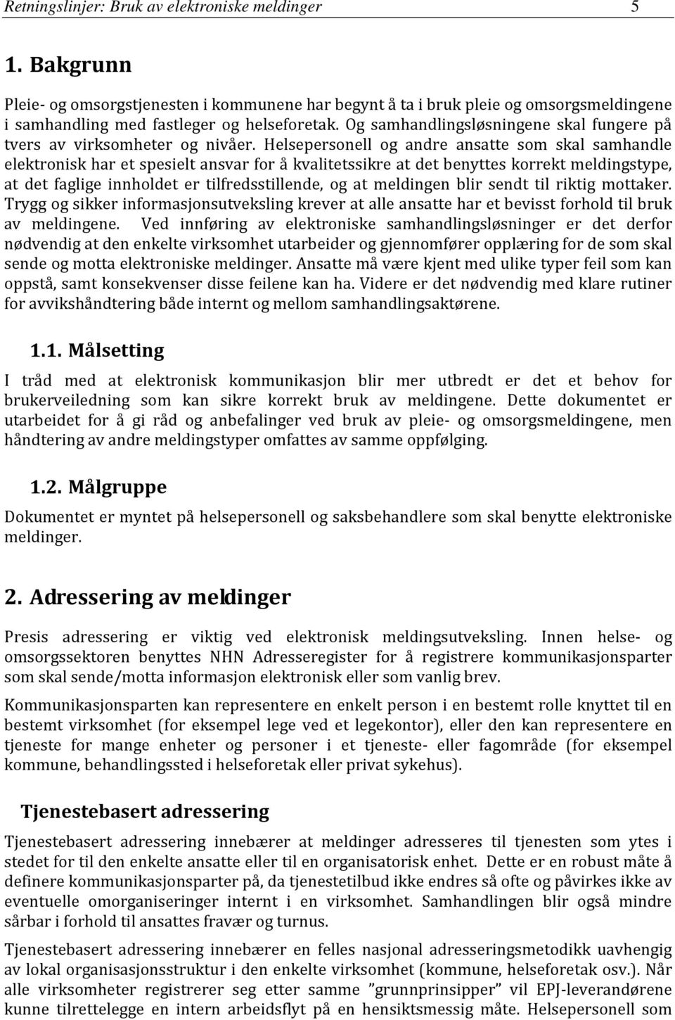 Helsepersonell og andre ansatte som skal samhandle elektronisk har et spesielt ansvar for å kvalitetssikre at det benyttes korrekt meldingstype, at det faglige innholdet er tilfredsstillende, og at