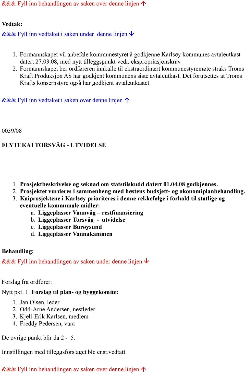 Formannskapet ber ordføreren innkalle til ekstraordinært kommunestyremøte straks Troms Kraft Produksjon AS har godkjent kommunens siste avtaleutkast.