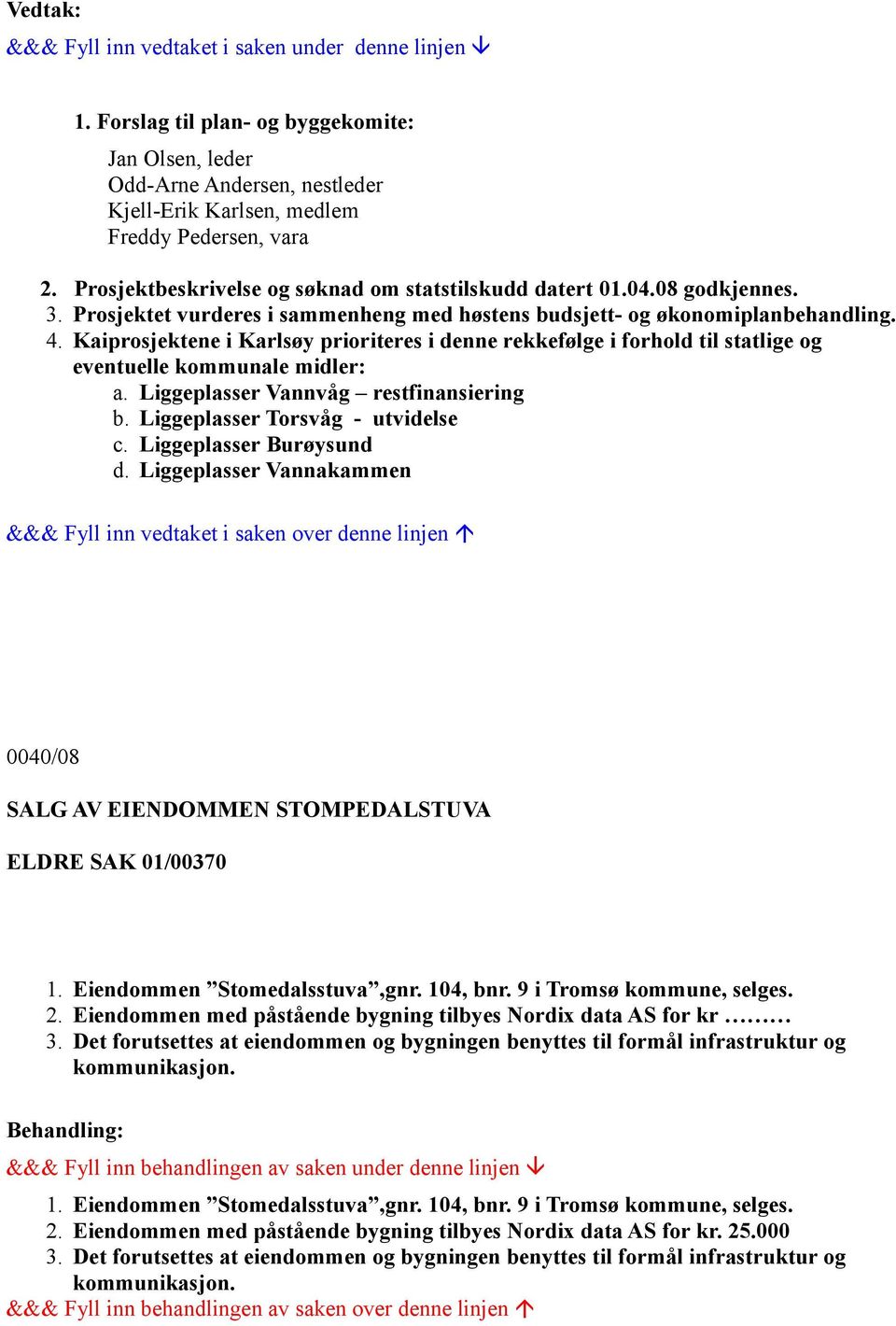 Kaiprosjektene i Karlsøy prioriteres i denne rekkefølge i forhold til statlige og eventuelle kommunale midler: a. Liggeplasser Vannvåg restfinansiering b. Liggeplasser Torsvåg - utvidelse c.