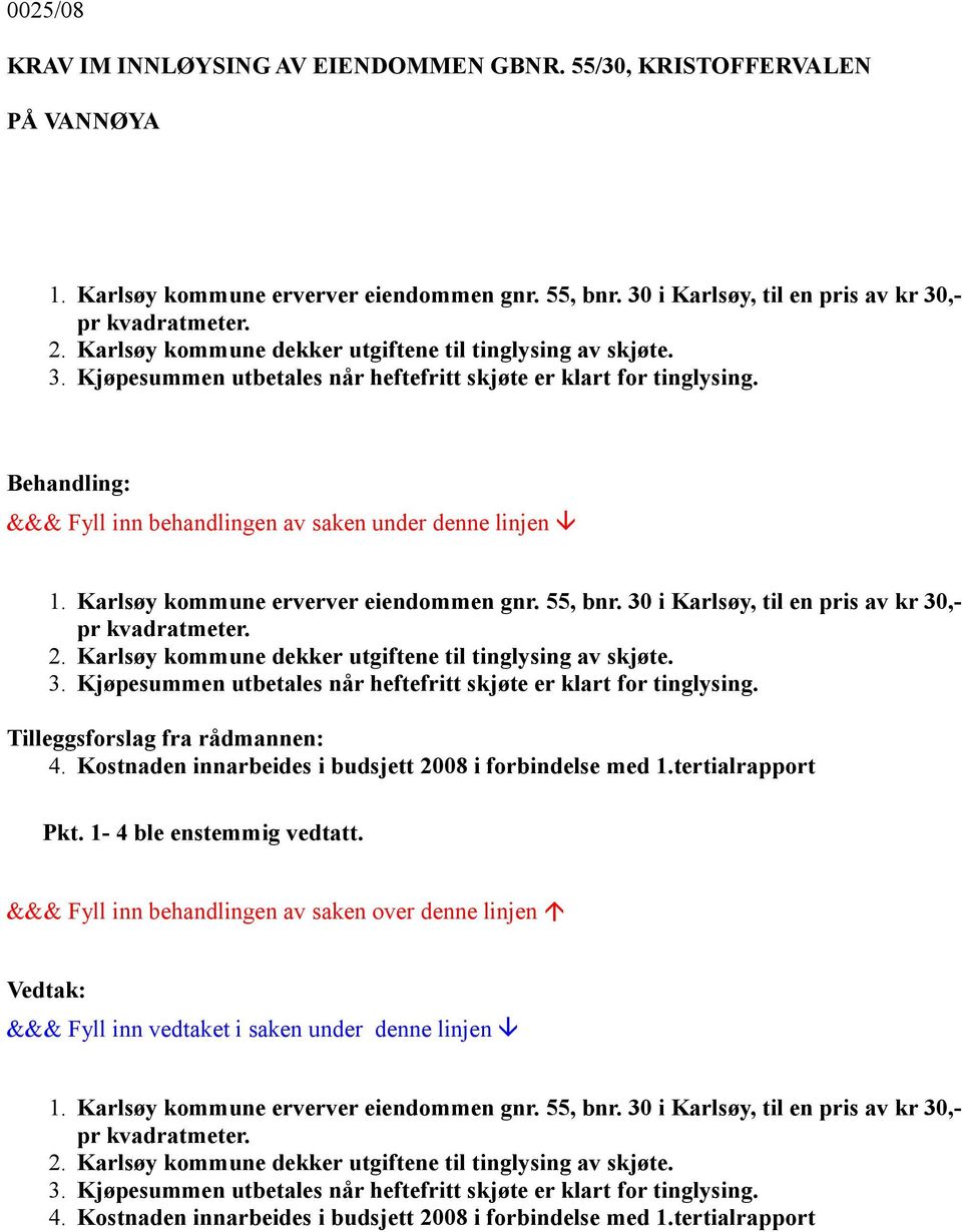 30 i Karlsøy, til en pris av kr 30,- pr kvadratmeter. 2. Karlsøy kommune dekker utgiftene til tinglysing av skjøte. 3. Kjøpesummen utbetales når heftefritt skjøte er klart for tinglysing.