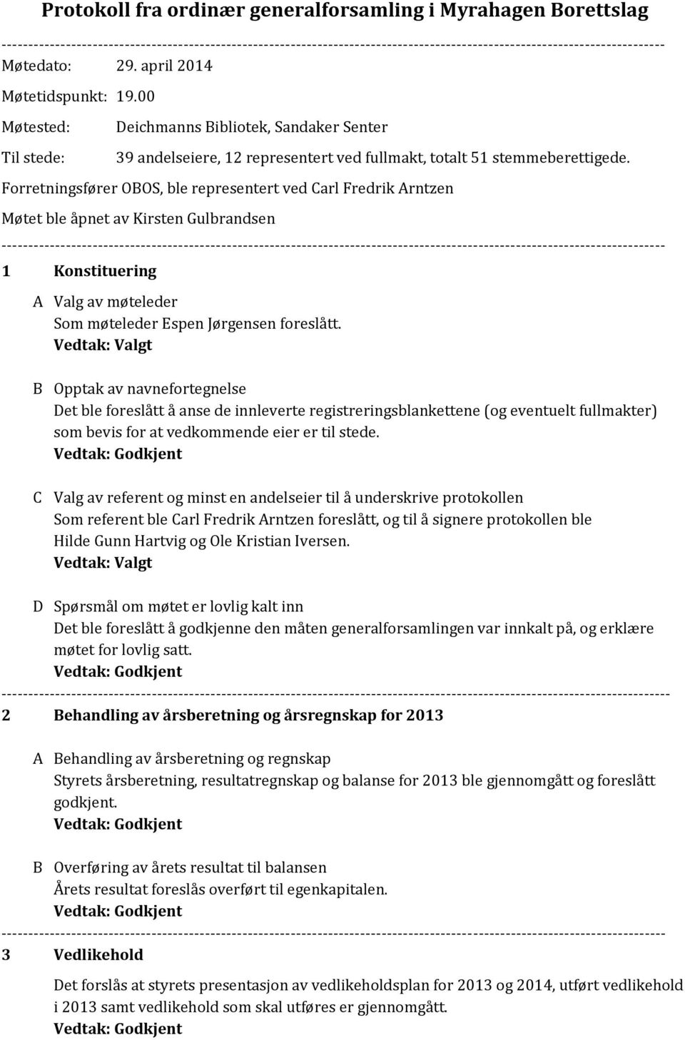 Forretningsfører OBOS, ble representert ved Carl Fredrik Arntzen Møtet ble åpnet av Kirsten Gulbrandsen 1 Konstituering A Valg av møteleder Som møteleder Espen Jørgensen foreslått.