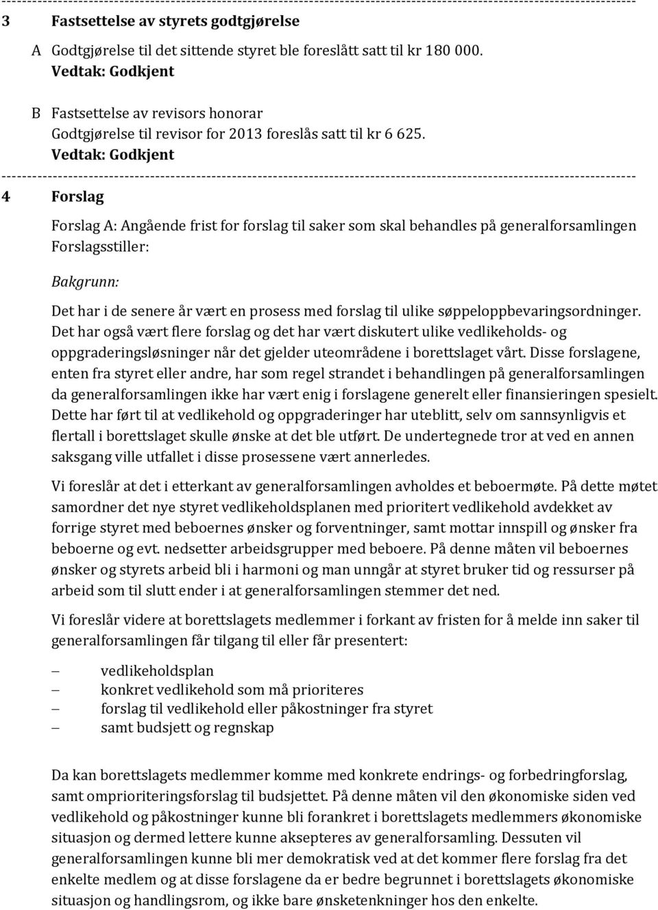 4 Forslag Forslag A: Angående frist for forslag til saker som skal behandles på generalforsamlingen Forslagsstiller: Bakgrunn: Det har i de senere år vært en prosess med forslag til ulike