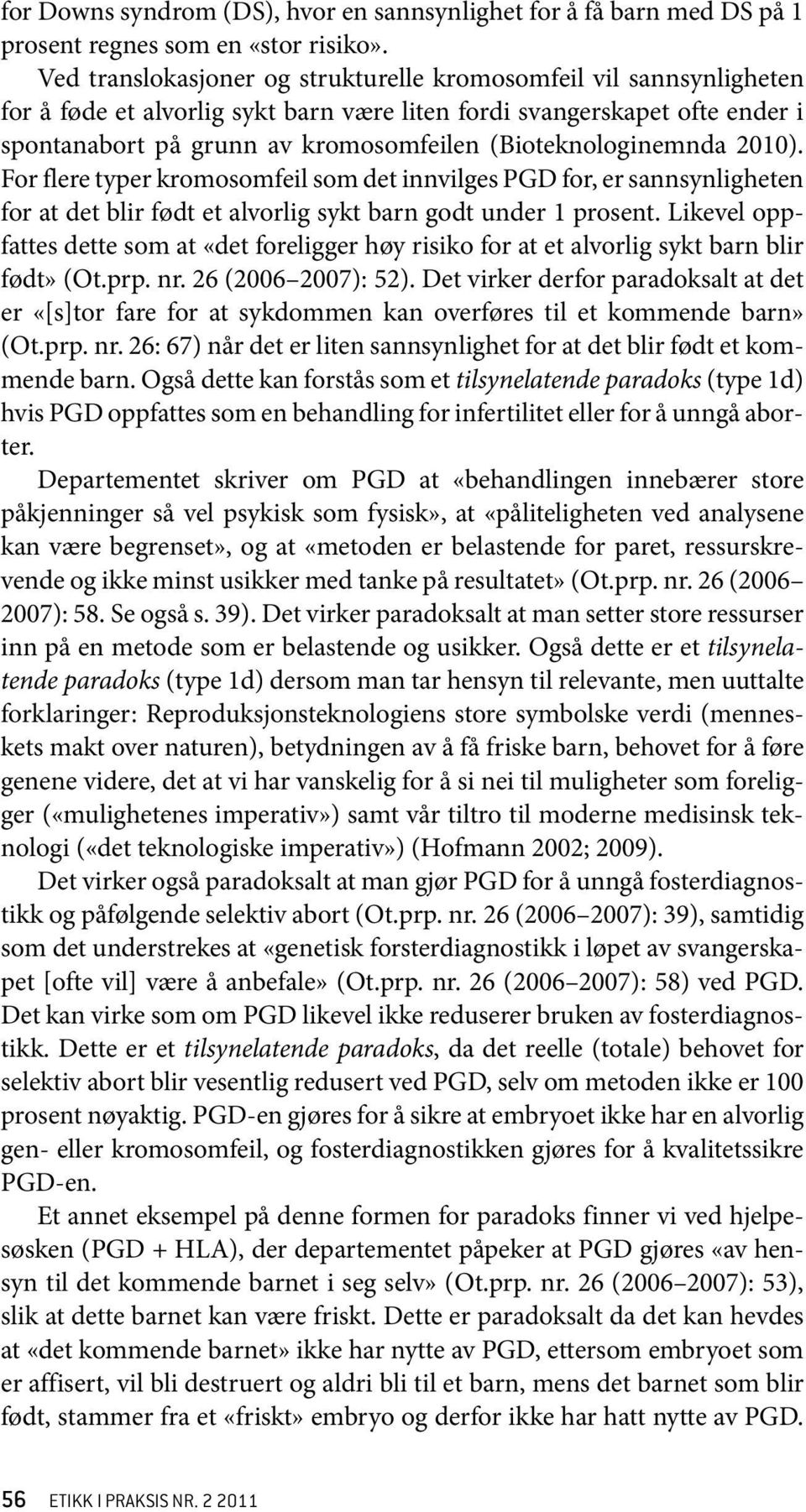 (Bioteknologinemnda 2010). For flere typer kromosomfeil som det innvilges PGD for, er sannsynligheten for at det blir født et alvorlig sykt barn godt under 1 prosent.