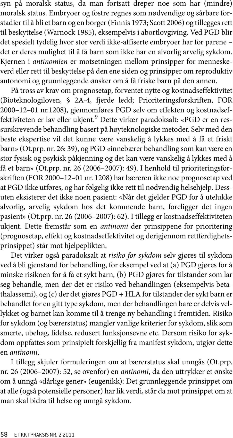 Ved PGD blir det spesielt tydelig hvor stor verdi ikke-affiserte embryoer har for parene det er deres mulighet til å få barn som ikke har en alvorlig arvelig sykdom.