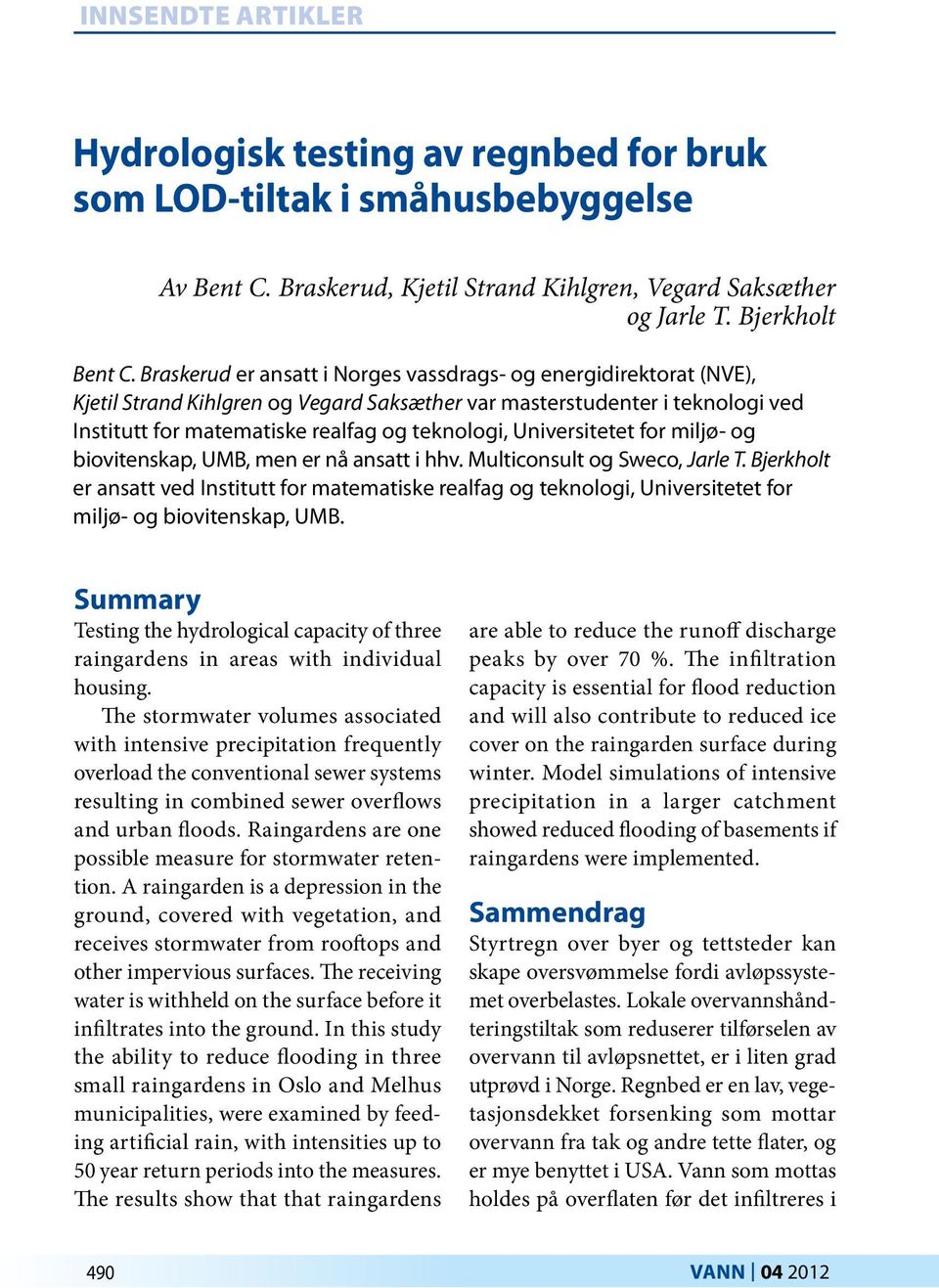 Universitetet for miljø- og biovitenskap, UMB, men er nå ansatt i hhv. Multiconsult og Sweco, Jarle T.