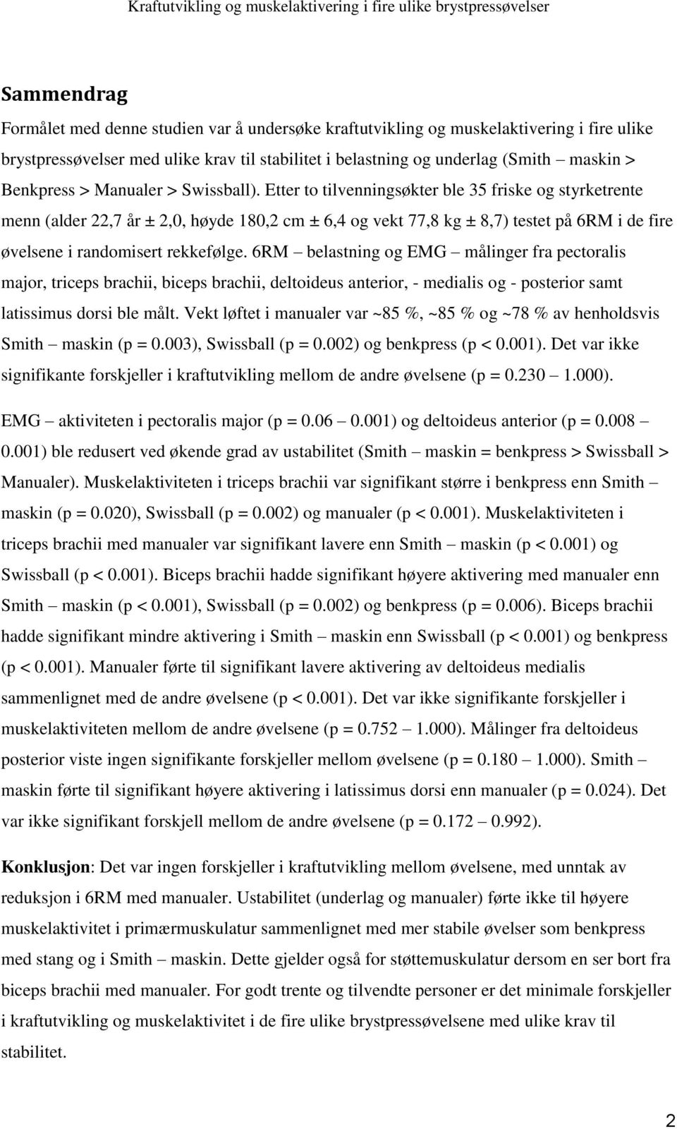 Etter to tilvenningsøkter ble 35 friske og styrketrente menn (alder 22,7 år ± 2,0, høyde 180,2 cm ± 6,4 og vekt 77,8 kg ± 8,7) testet på 6RM i de fire øvelsene i randomisert rekkefølge.