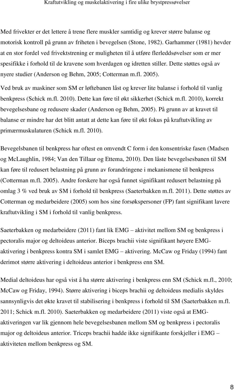 Dette støttes også av nyere studier (Anderson og Behm, 2005; Cotterman m.fl. 2005). Ved bruk av maskiner som SM er løftebanen låst og krever lite balanse i forhold til vanlig benkpress (Schick m.fl. 2010).