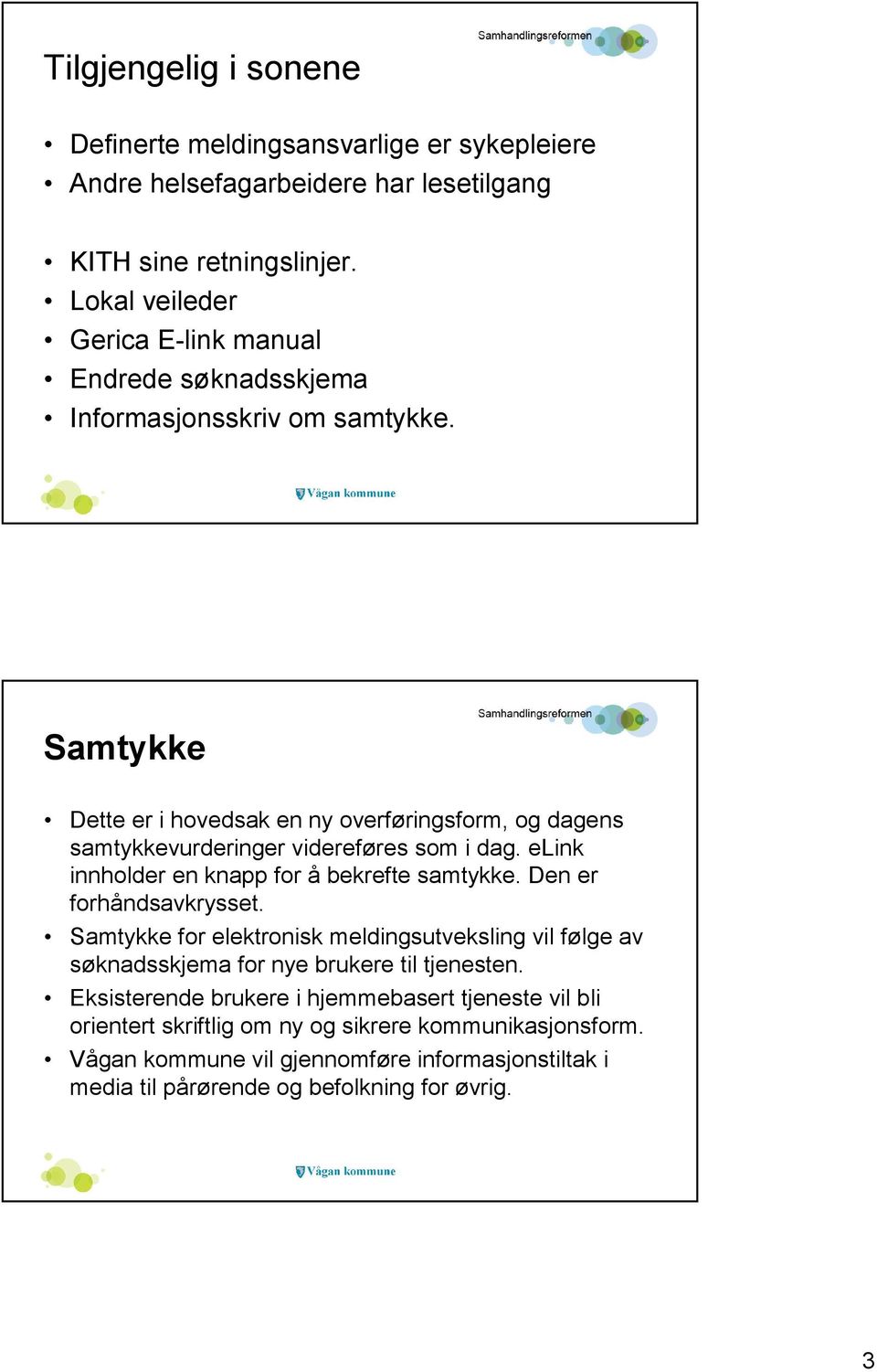 Samtykke Dette er i hovedsak en ny overføringsform, og dagens samtykkevurderinger videreføres som i dag. elink innholder en knapp for å bekrefte samtykke.