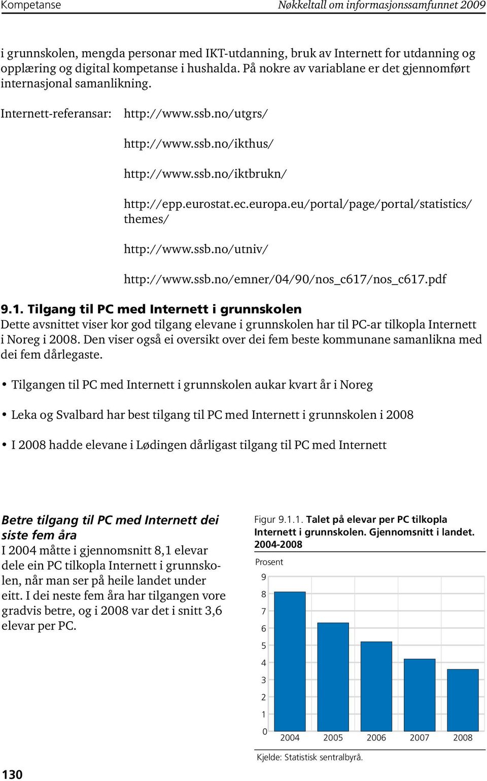 europa.eu/portal/page/portal/statistics/ themes/ http://www.ssb.no/utniv/ http://www.ssb.no/emner/4/9/nos_c617