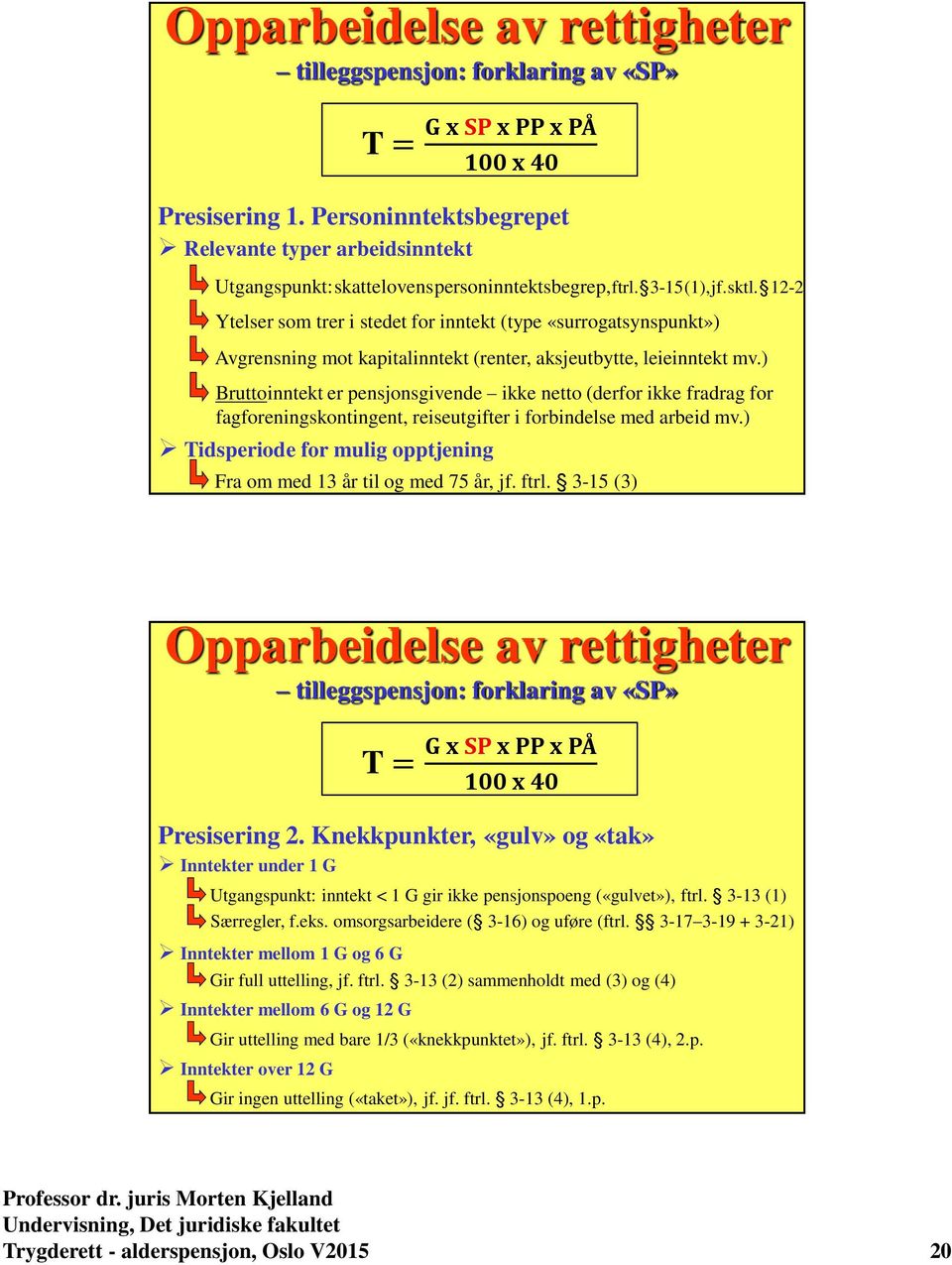 ) Bruttoinntekt er pensjonsgivende ikke netto (derfor ikke fradrag for fagforeningskontingent, reiseutgifter i forbindelse med arbeid mv.