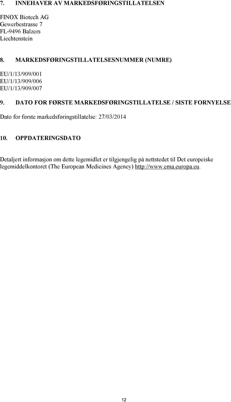 DATO FOR FØRSTE MARKEDSFØRINGSTILLATELSE / SISTE FORNYELSE Dato for første markedsføringstillatelse: 27/03/2014 10.