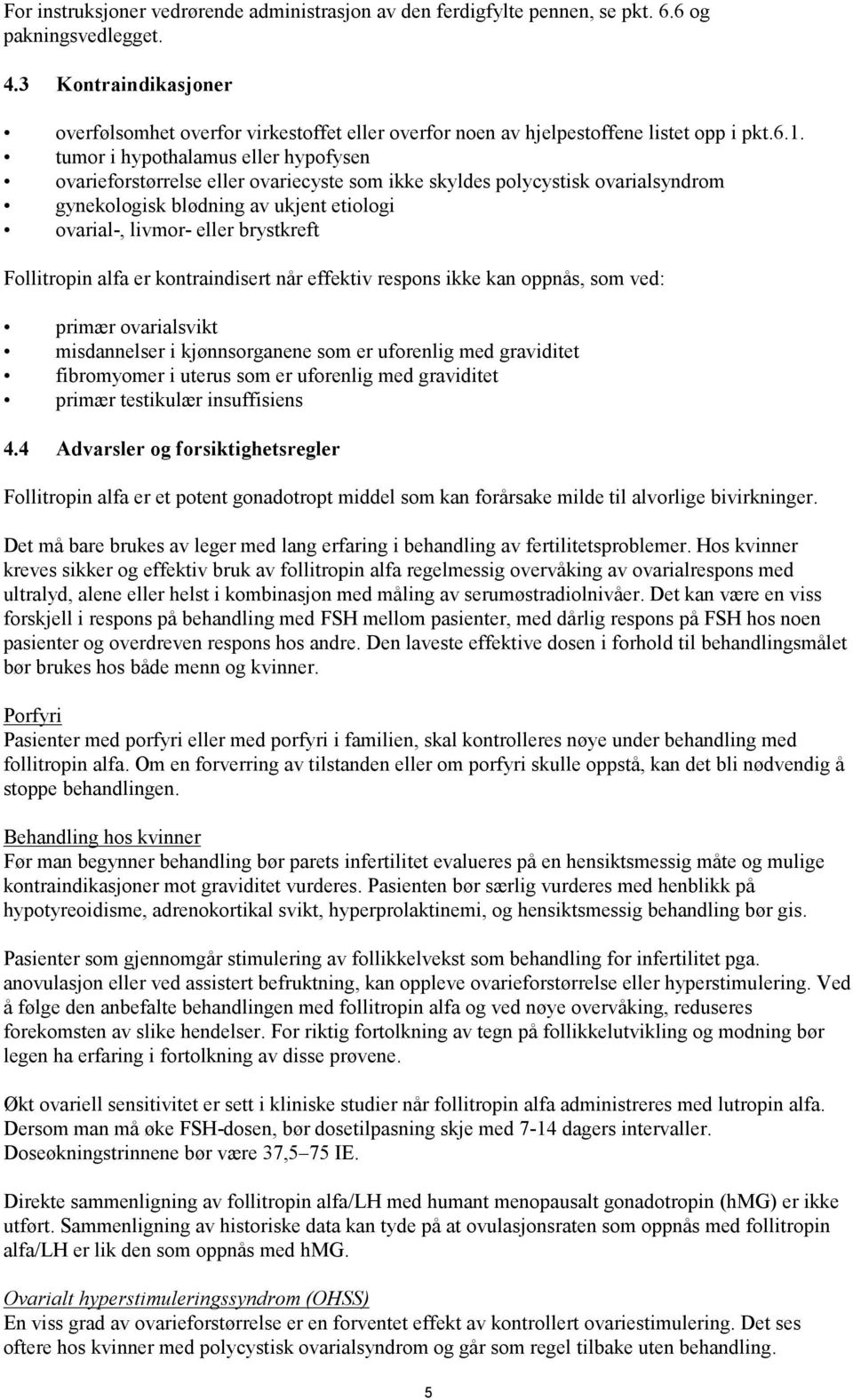 tumor i hypothalamus eller hypofysen ovarieforstørrelse eller ovariecyste som ikke skyldes polycystisk ovarialsyndrom gynekologisk blødning av ukjent etiologi ovarial-, livmor- eller brystkreft