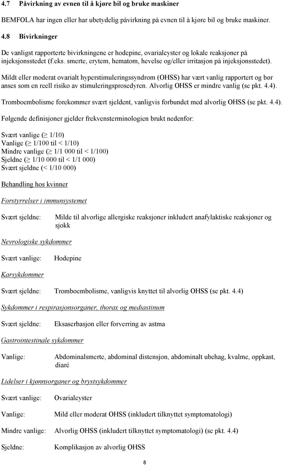 Mildt eller moderat ovarialt hyperstimuleringssyndrom (OHSS) har vært vanlig rapportert og bør anses som en reell risiko av stimuleringsprosedyren. Alvorlig OHSS er mindre vanlig (se pkt. 4.4).