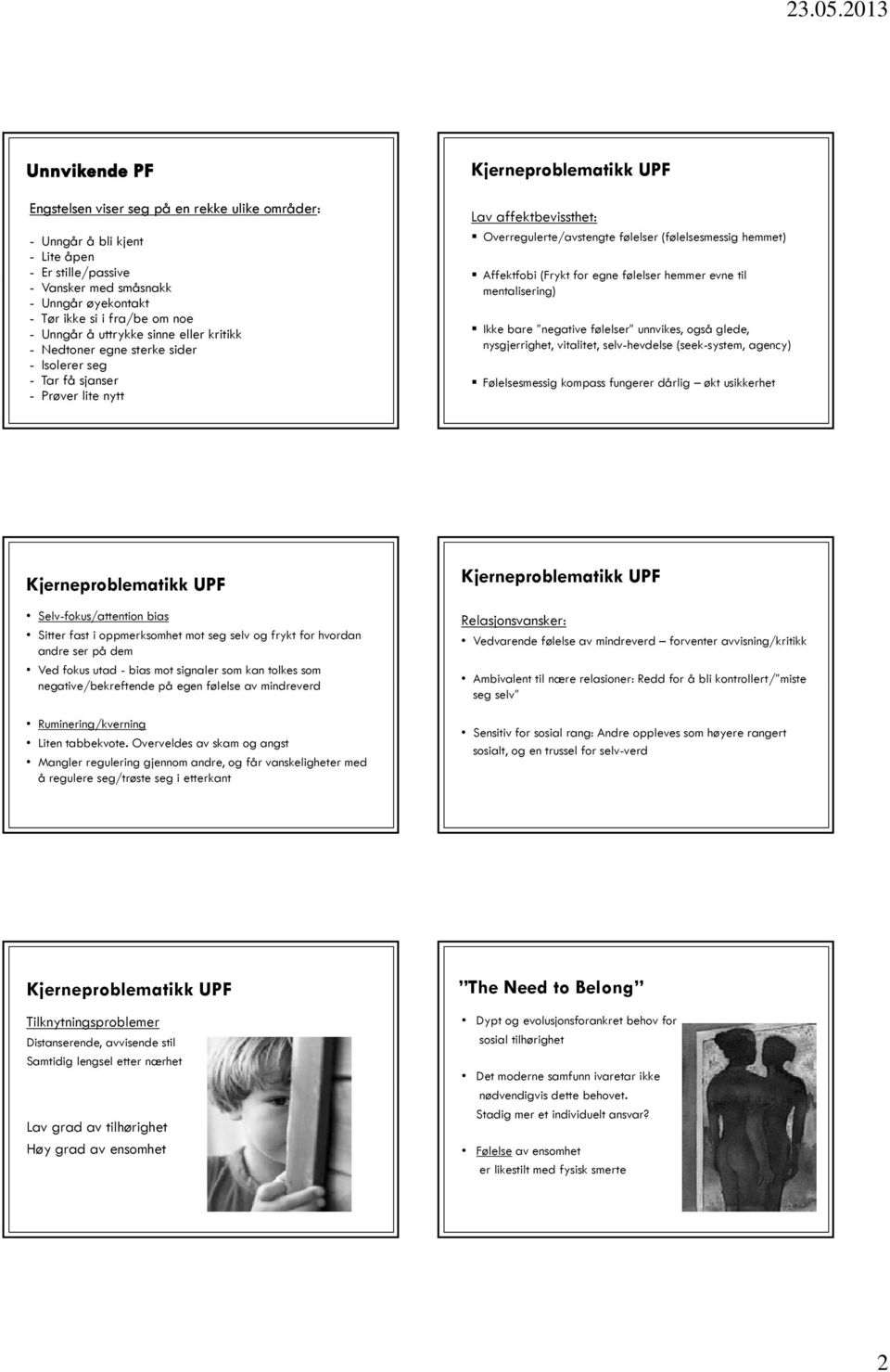 følelser hemmer evne til mentalisering) Ikke bare negative følelser unnvikes, også glede, nysgjerrighet, vitalitet, selv-hevdelse (seek-system, agency) Følelsesmessig kompass fungerer dårlig økt