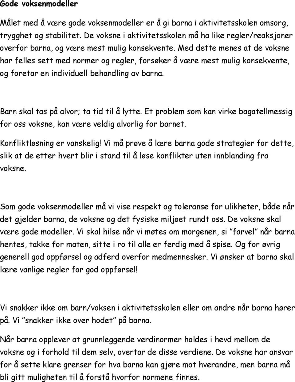 Med dette menes at de voksne har felles sett med normer og regler, forsøker å være mest mulig konsekvente, og foretar en individuell behandling av barna. Barn skal tas på alvor; ta tid til å lytte.