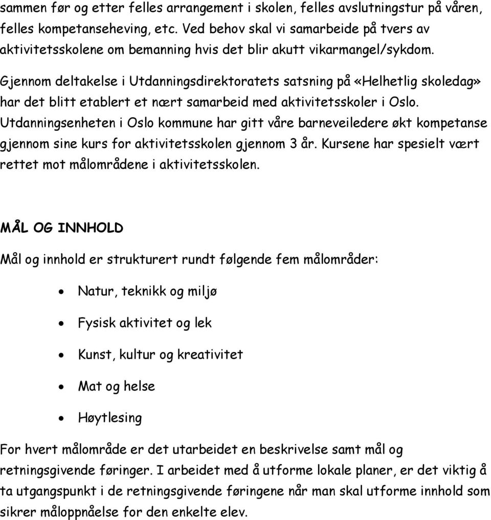 Gjennom deltakelse i Utdanningsdirektoratets satsning på «Helhetlig skoledag» har det blitt etablert et nært samarbeid med aktivitetsskoler i Oslo.