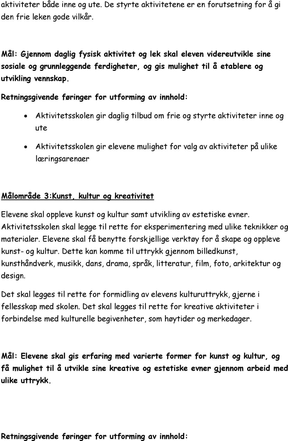 Retningsgivende føringer for utforming av innhold: Aktivitetsskolen gir daglig tilbud om frie og styrte aktiviteter inne og ute Aktivitetsskolen gir elevene mulighet for valg av aktiviteter på ulike