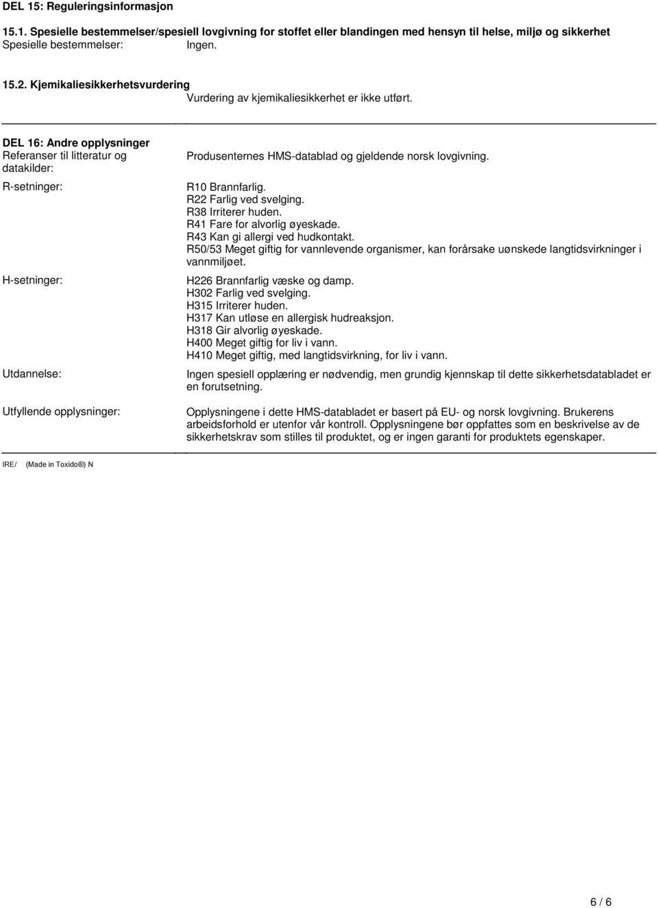 opplysninger: Produsenternes HMSdatablad og gjeldende norsk lovgivning R10 Brannfarlig R22 Farlig ved svelging R38 Irriterer huden R41 Fare for alvorlig øyeskade R43 Kan gi allergi ved hudkontakt