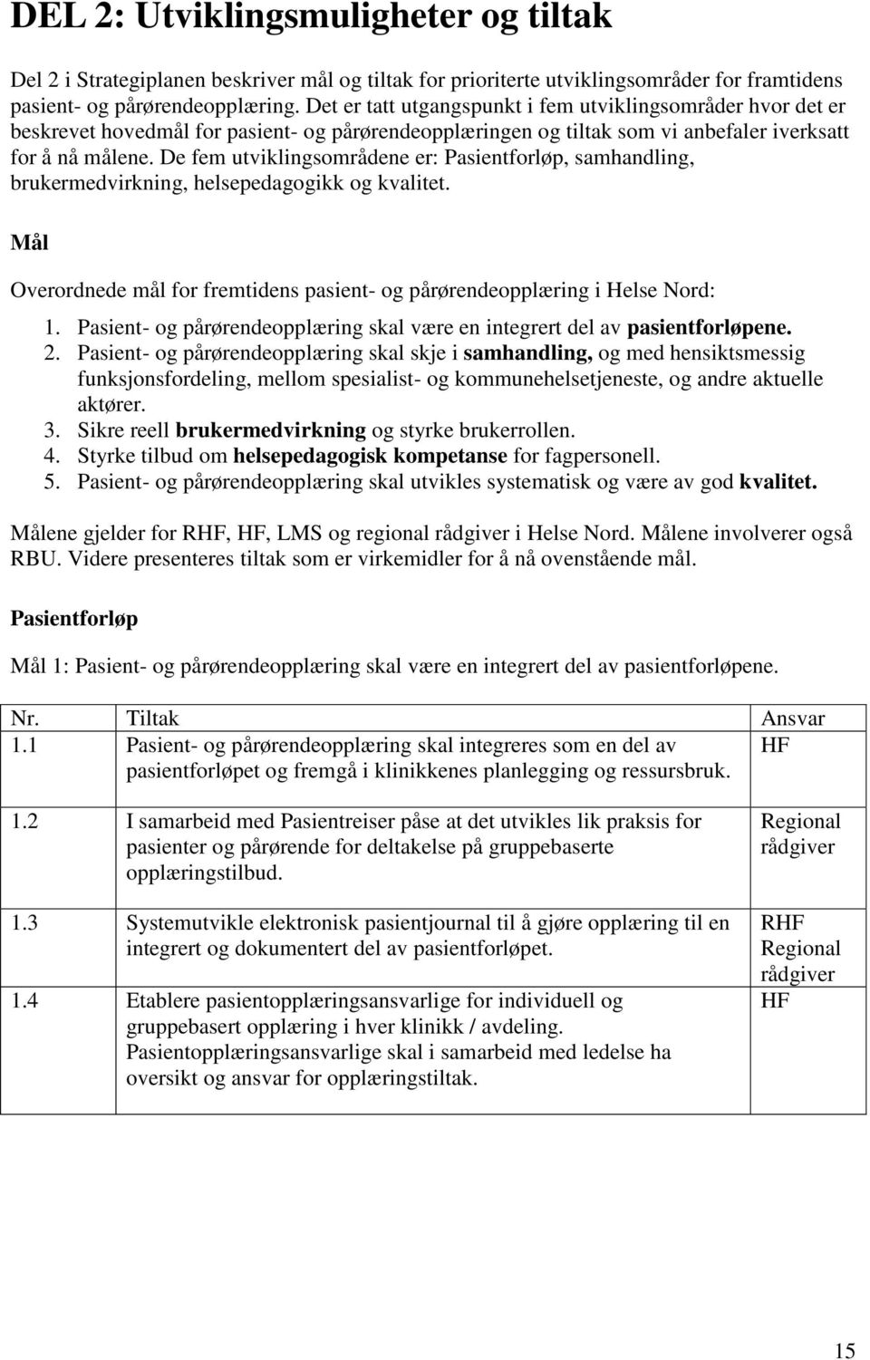 De fem utviklingsområdene er: Pasientforløp, samhandling, brukermedvirkning, helsepedagogikk og kvalitet. Mål Overordnede mål for fremtidens pasient- og pårørendeopplæring i Helse Nord: 1.