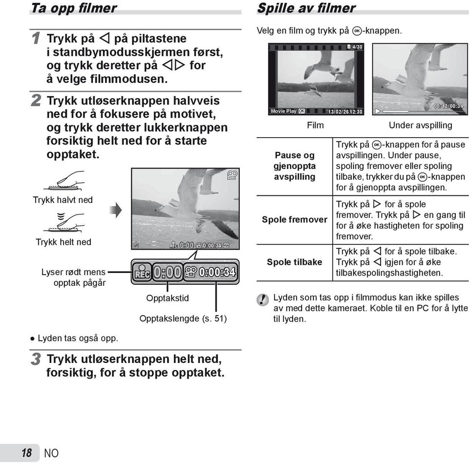 Trykk halvt ned Trykk helt ned Lyser rødt mens opptak pågår REC 0:00 Opptakstid REC 0:00 0:00:34 0:00:34 Opptakslengde (s. 51) Spille av filmer Velg en fi lm og trykk på A-knappen.
