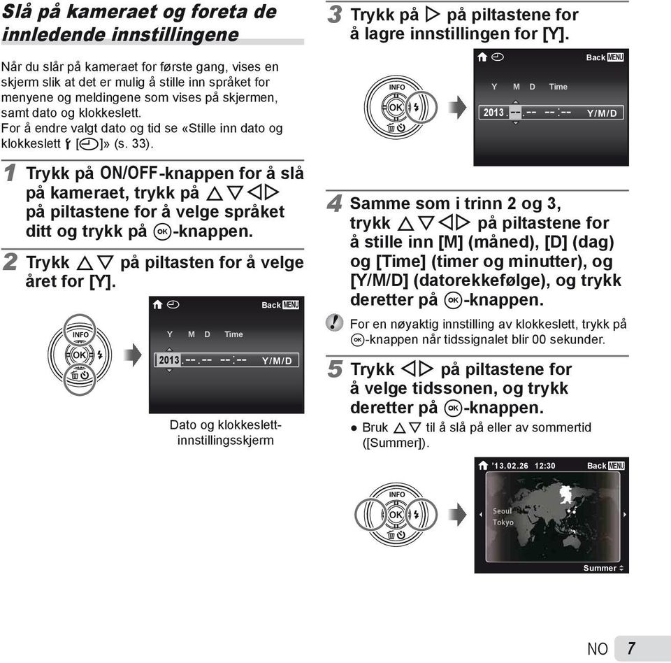 --.-- -- :-- Back MENU Y/M/D 1 Trykk på n-knappen for å slå på kameraet, trykk på FGHI på piltastene for å velge språket ditt og trykk på A-knappen. 2 Trykk FG på piltasten for å velge året for [Y].