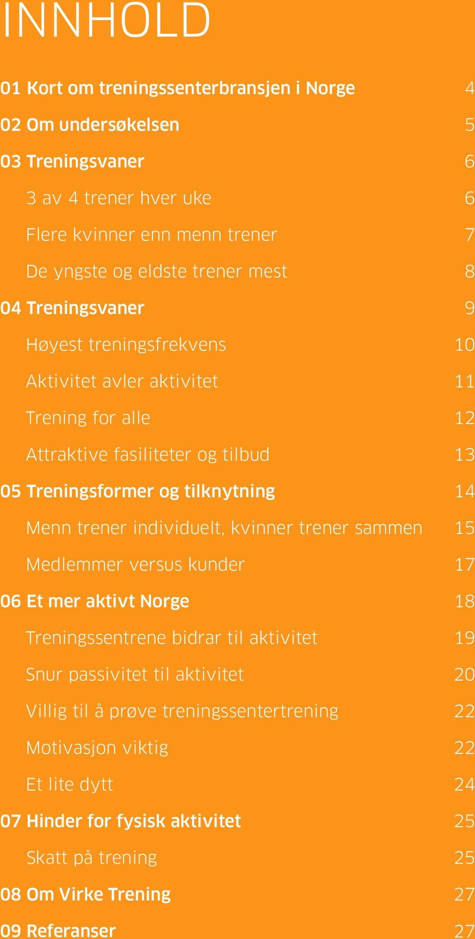 kvinner trener sammen Medlemmer versus kunder 06 Et mer aktivt Norge Treningssentrene bidrar til aktivitet Snur passivitet til aktivitet Villig til å prøve