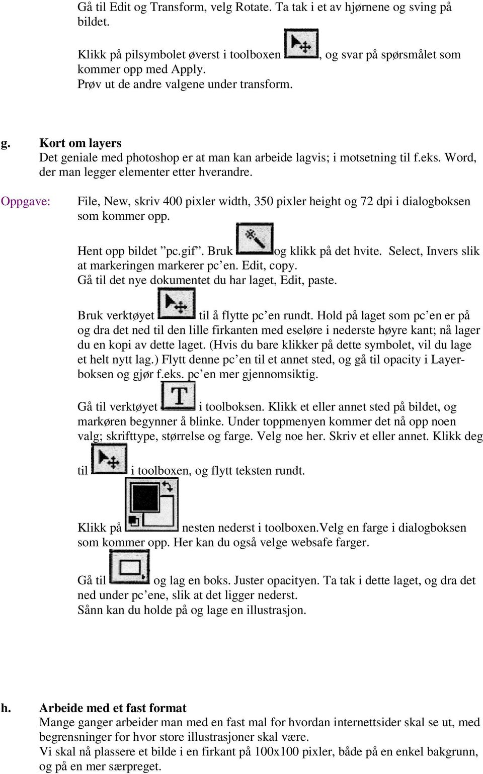 File, New, skriv 400 pixler width, 350 pixler height og 72 dpi i dialogboksen som kommer opp. Hent opp bildet pc.gif. Bruk og klikk på det hvite. Select, Invers slik at markeringen markerer pc en.