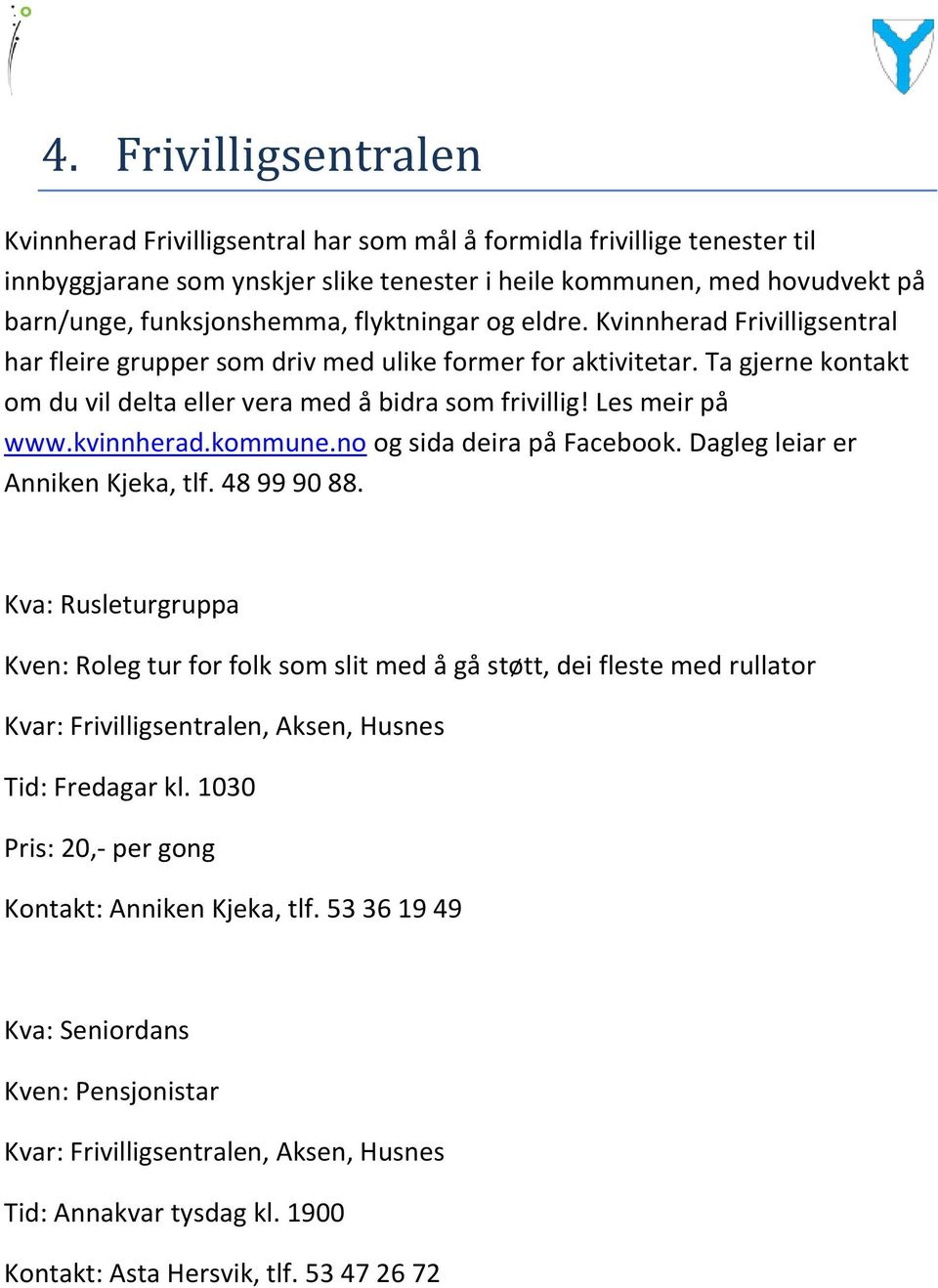 kvinnherad.kommune.no og sida deira på Facebook. Dagleg leiar er Anniken Kjeka, tlf. 48 99 90 88.
