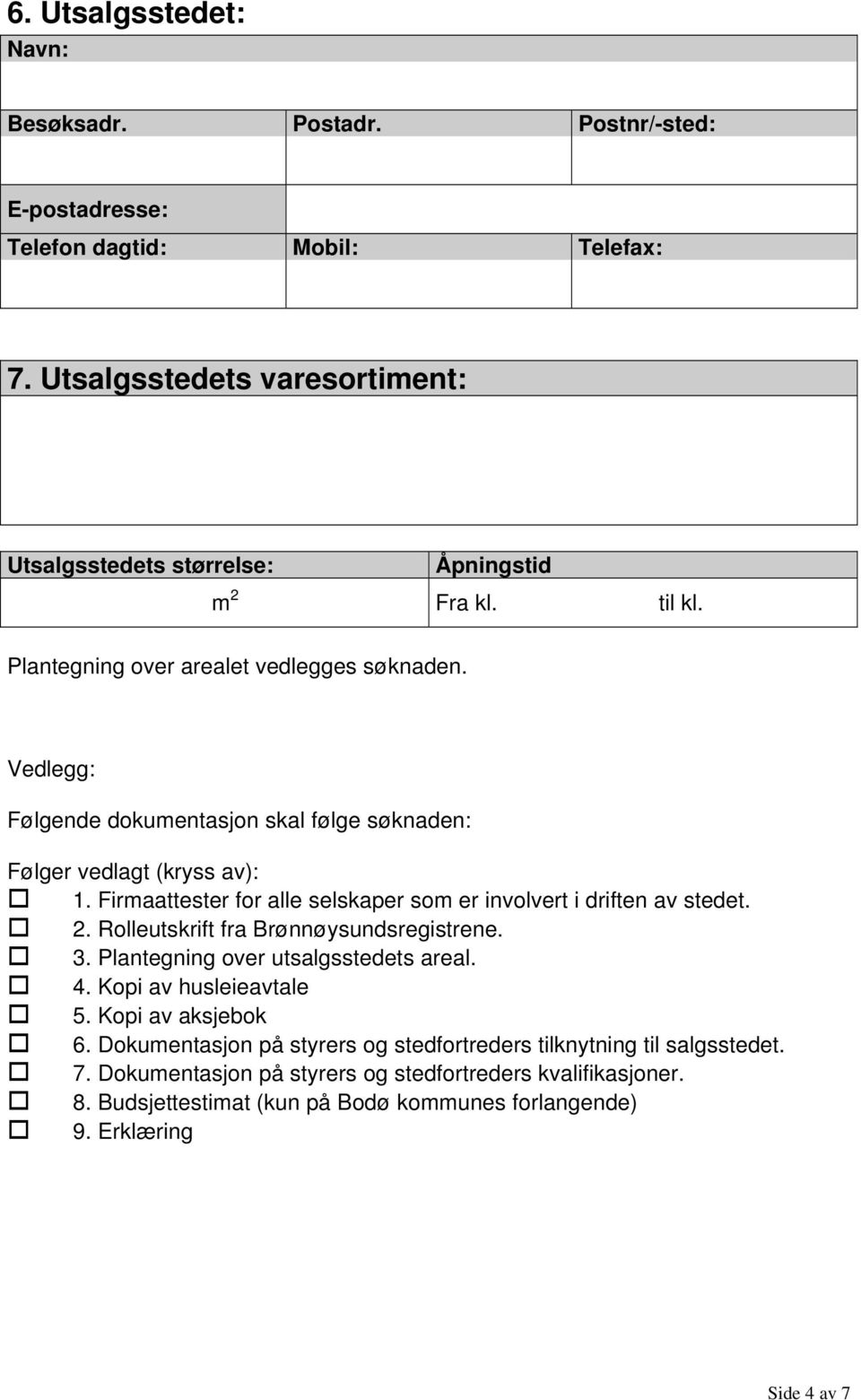 Firmaattester for alle selskaper som er involvert i driften av stedet. 2. Rolleutskrift fra Brønnøysundsregistrene. 3. Plantegning over utsalgsstedets areal. 4.