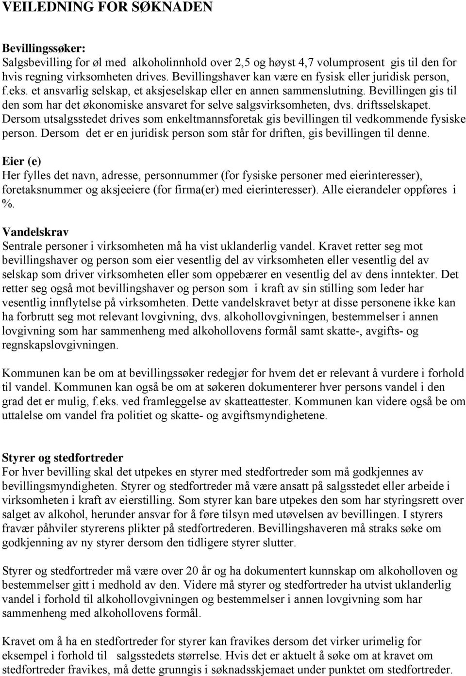 Bevillingen gis til den som har det økonomiske ansvaret for selve salgsvirksomheten, dvs. driftsselskapet.