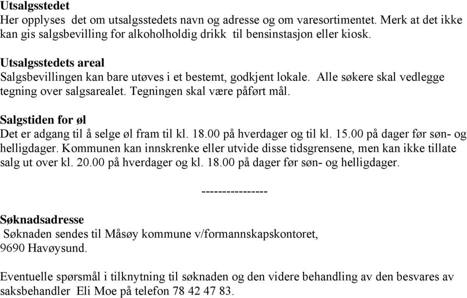 Salgstiden for øl Det er adgang til å selge øl fram til kl. 18.00 på hverdager og til kl. 15.00 på dager før søn- og helligdager.