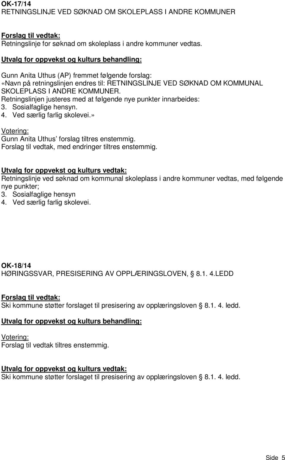 Retningslinjen justeres med at følgende nye punkter innarbeides: 3. Sosialfaglige hensyn. 4. Ved særlig farlig skolevei.» Gunn Anita Uthus forslag tiltres enstemmig.