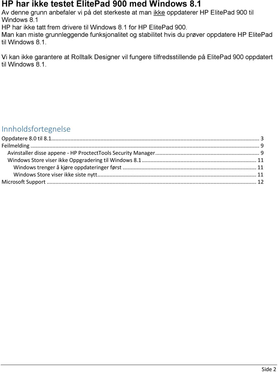 1. Innholdsfortegnelse Oppdatere 8.0 til 8.1... 3 Feilmelding... 9 Avinstaller disse appene - HP ProctectTools Security Manager... 9 Windows Store viser ikke Oppgradering til Windows 8.1... 11 Windows trenger å kjøre oppdateringer først.