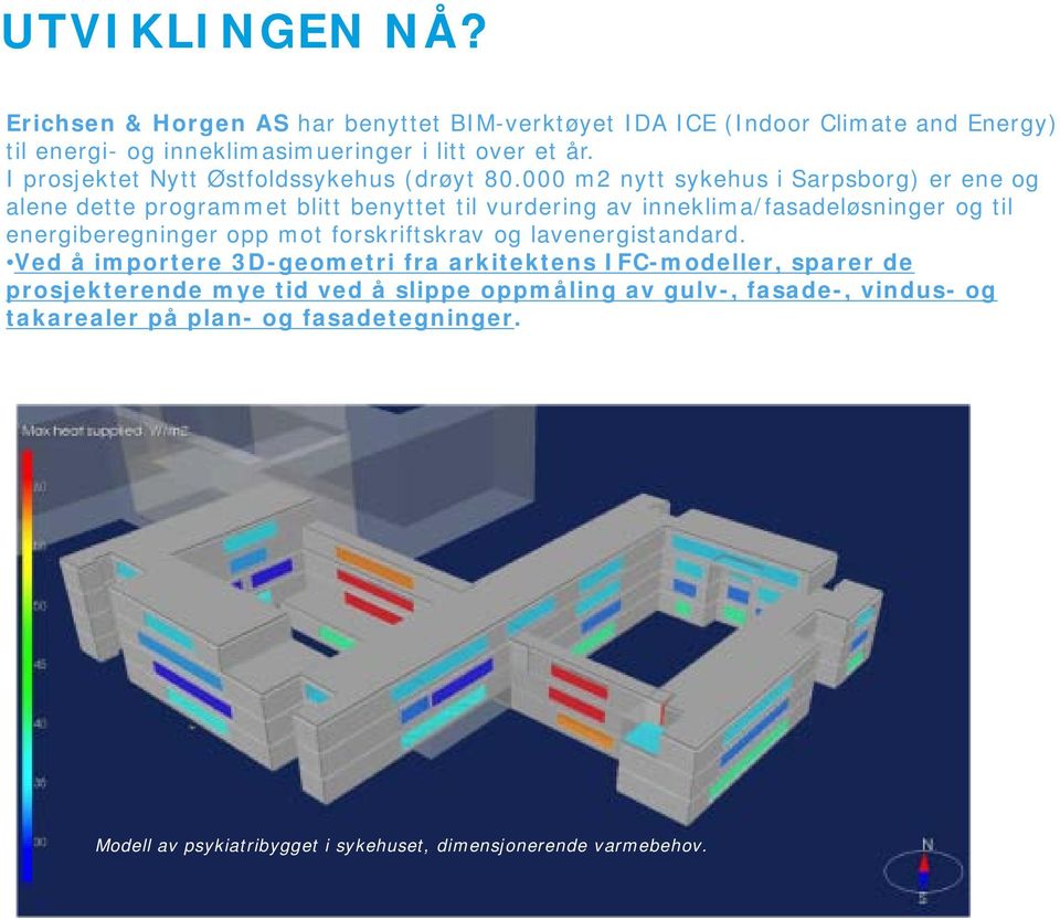 000 m2 nytt sykehus i Sarpsborg) er ene og alene dette programmet blitt benyttet til vurdering av inneklima/fasadeløsninger og til energiberegninger opp mot