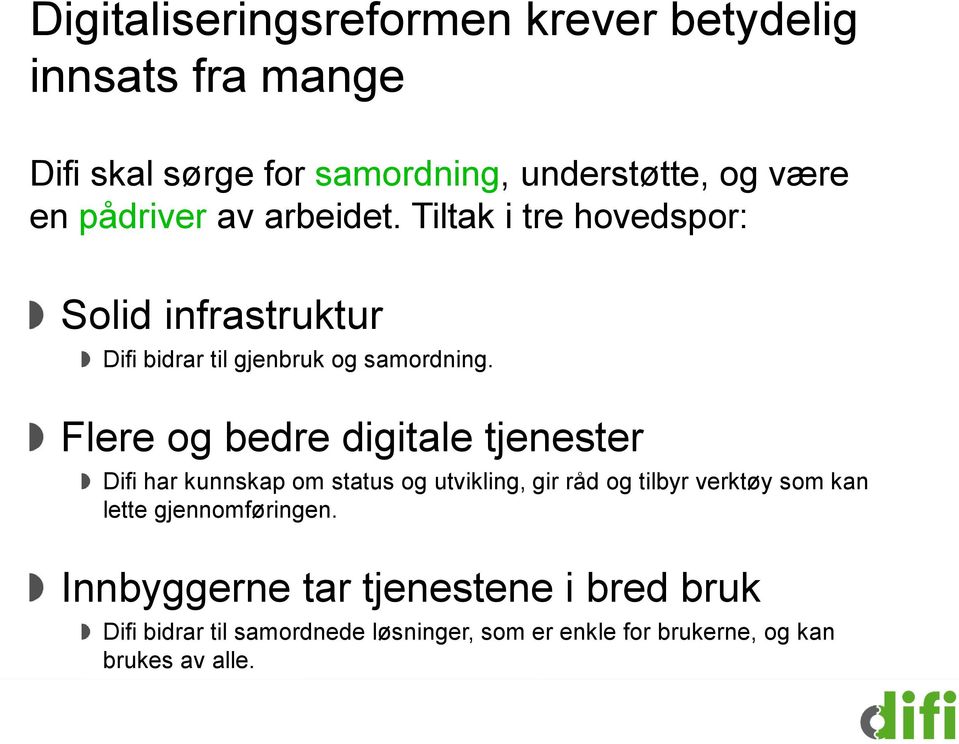 Flere og bedre digitale tjenester Difi har kunnskap om status og utvikling, gir råd og tilbyr verktøy som kan lette