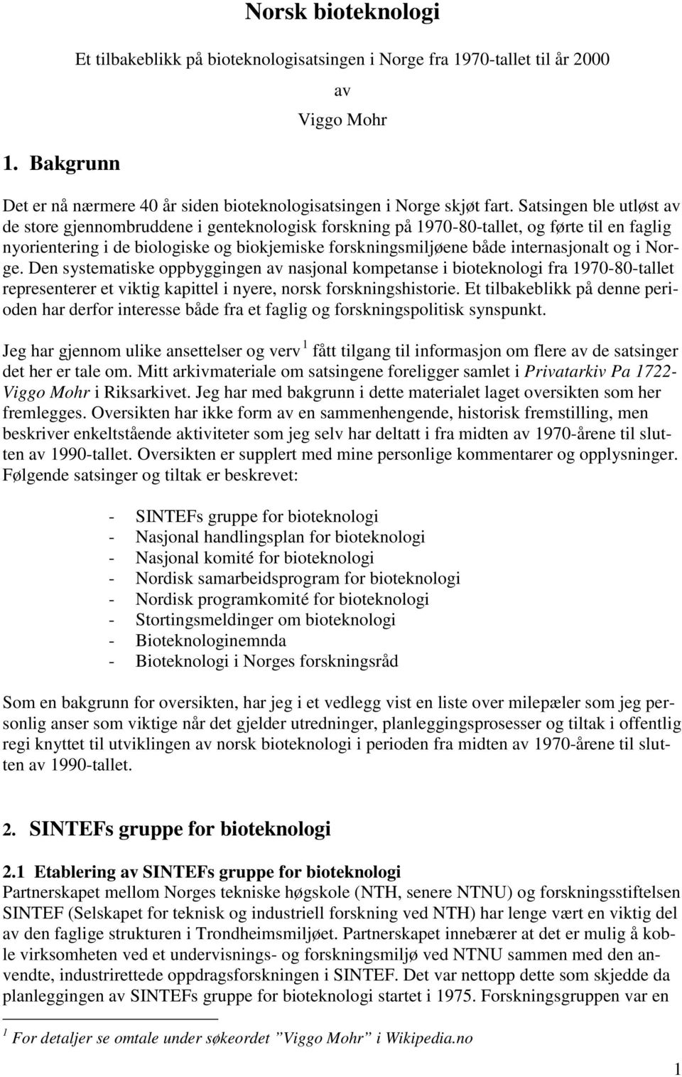 internasjonalt og i Norge. Den systematiske oppbyggingen av nasjonal kompetanse i bioteknologi fra 1970-80-tallet representerer et viktig kapittel i nyere, norsk forskningshistorie.