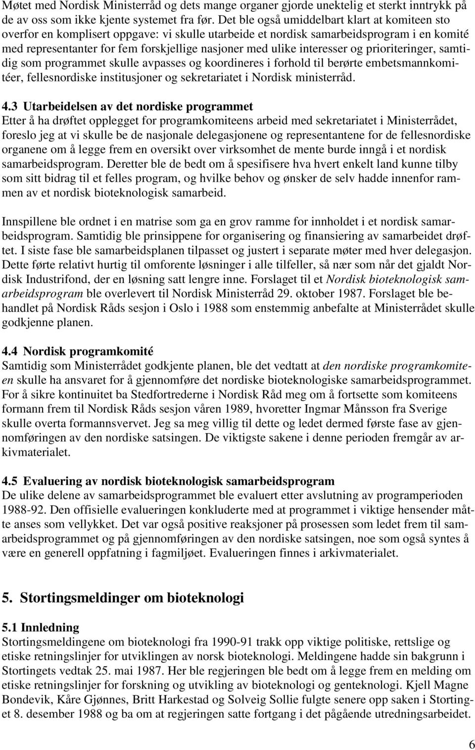 interesser og prioriteringer, samtidig som programmet skulle avpasses og koordineres i forhold til berørte embetsmannkomitéer, fellesnordiske institusjoner og sekretariatet i Nordisk ministerråd. 4.