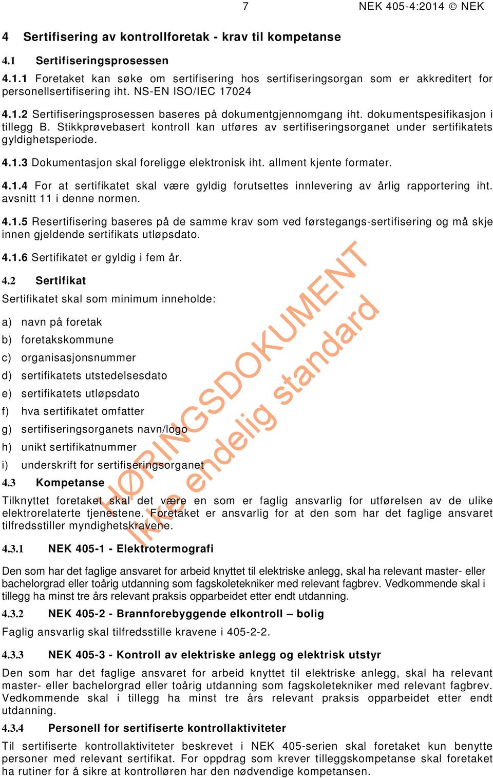 Stikkprøvebasert kontroll kan utføres av sertifiseringsorganet under sertifikatets gyldighetsperiode. 4.1.3 Dokumentasjon skal foreligge elektronisk iht. allment kjente formater. 4.1.4 For at sertifikatet skal være gyldig forutsettes innlevering av årlig rapportering iht.