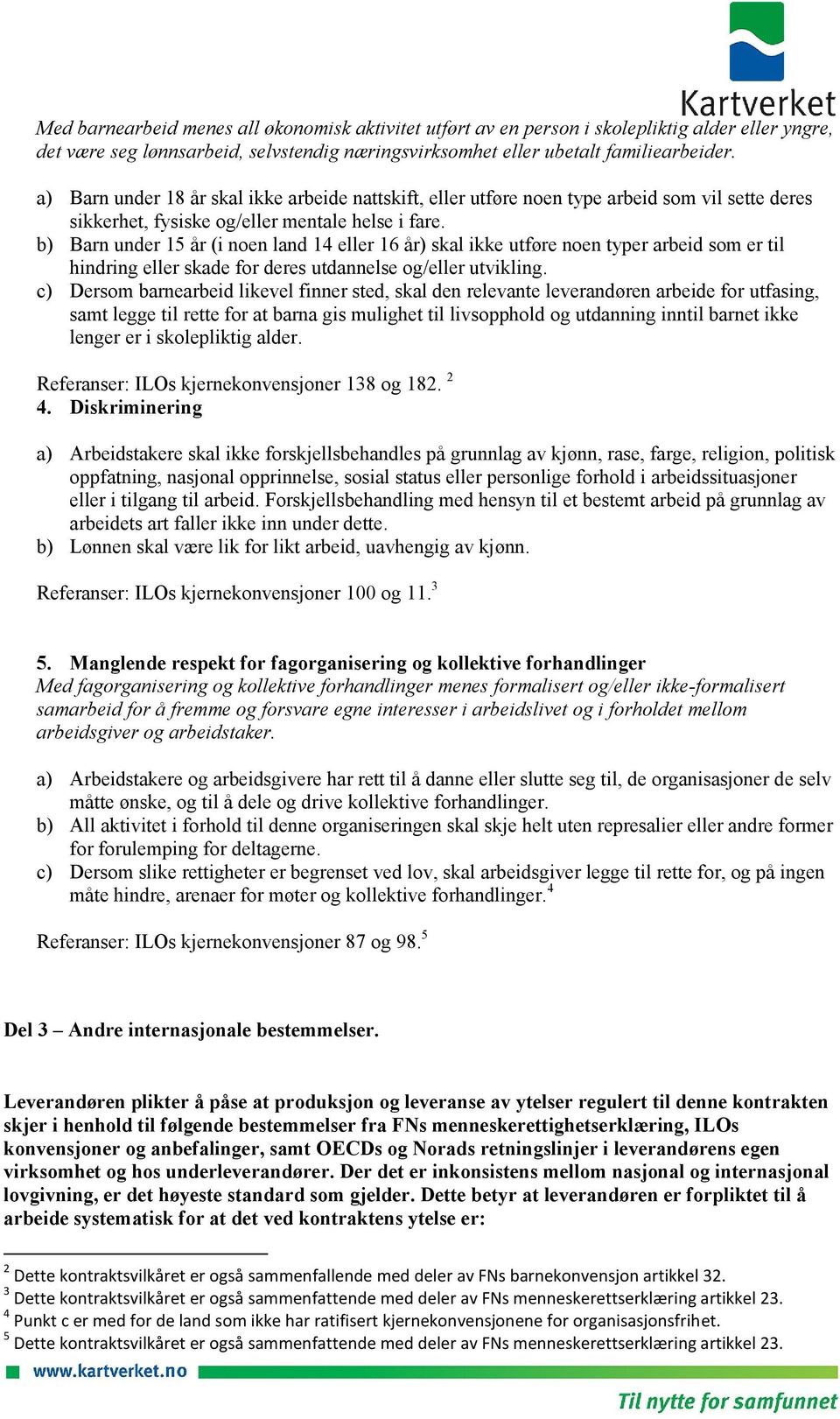 b) Barn under 15 år (i noen land 14 eller 16 år) skal ikke utføre noen typer arbeid som er til hindring eller skade for deres utdannelse og/eller utvikling.