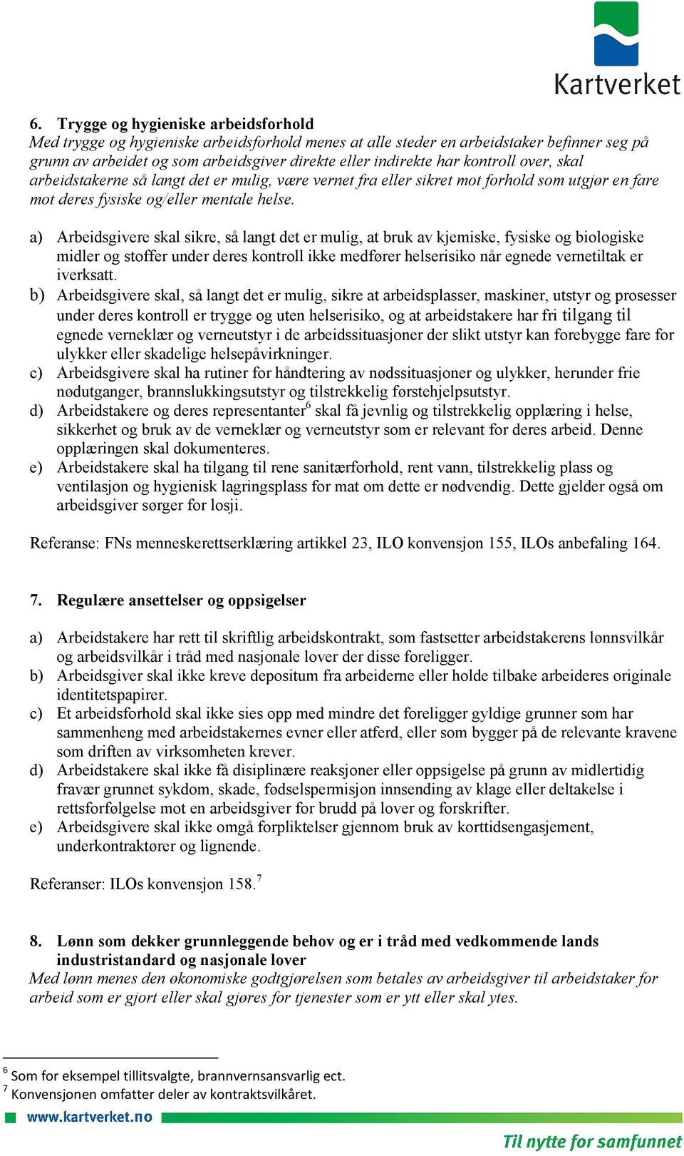 a) Arbeidsgivere skal sikre, så langt det er mulig, at bruk av kjemiske, fysiske og biologiske midler og stoffer under deres kontroll ikke medfører helserisiko når egnede vernetiltak er iverksatt.