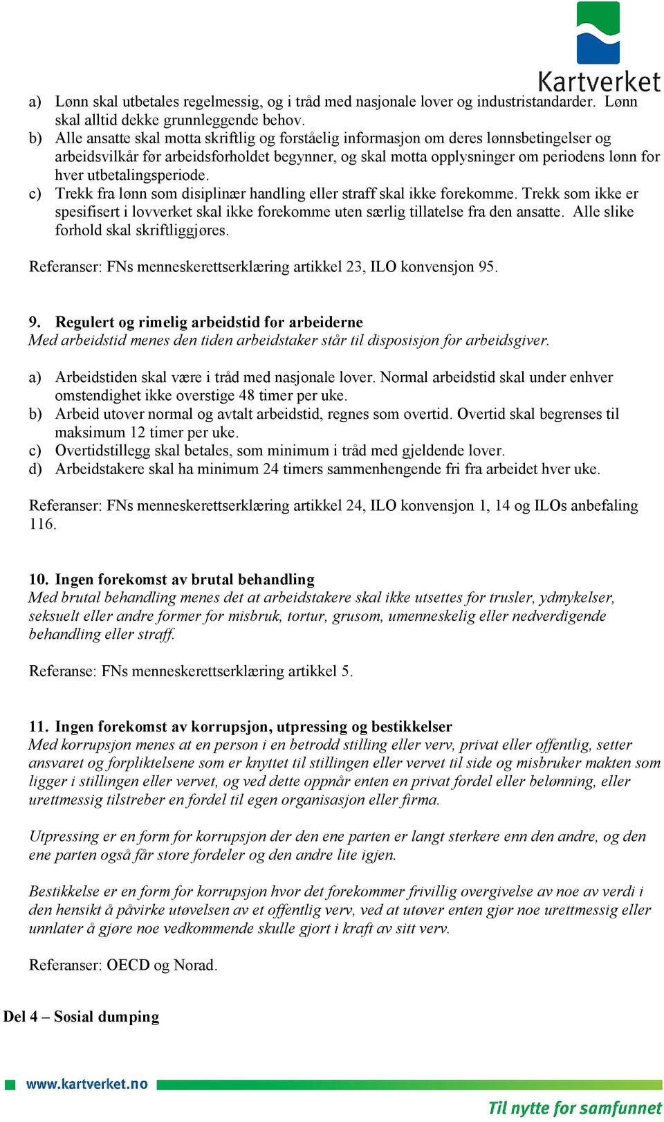 utbetalingsperiode. c) Trekk fra lønn som disiplinær handling eller straff skal ikke forekomme. Trekk som ikke er spesifisert i lovverket skal ikke forekomme uten særlig tillatelse fra den ansatte.