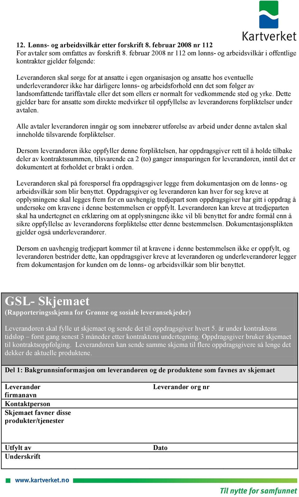 har dårligere lønns- og arbeidsforhold enn det som følger av landsomfattende tariffavtale eller det som ellers er normalt for vedkommende sted og yrke.