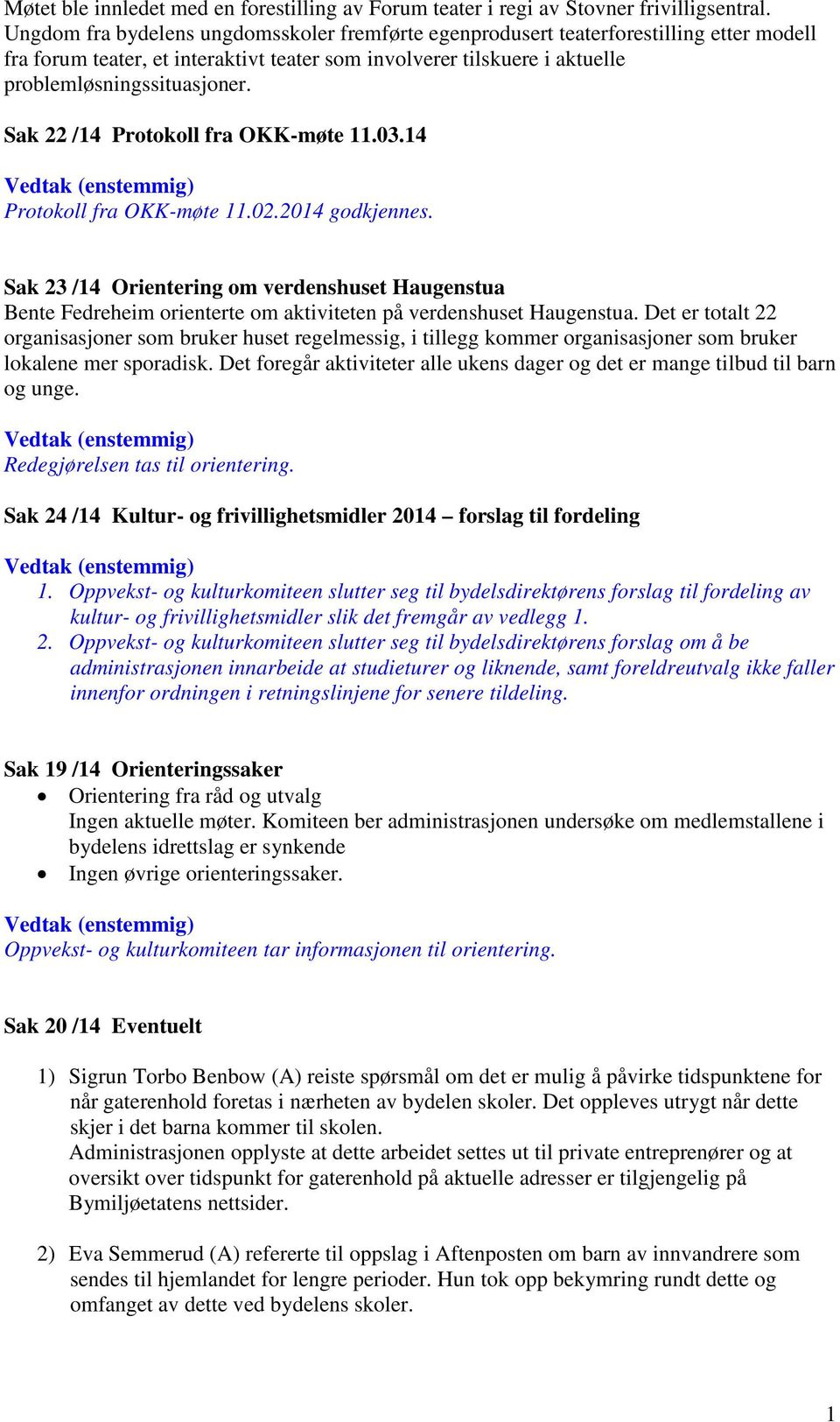 Sak 22 /14 Protokoll fra OKK-møte 11.03.14 Vedtak (enstemmig) Protokoll fra OKK-møte 11.02.2014 godkjennes.